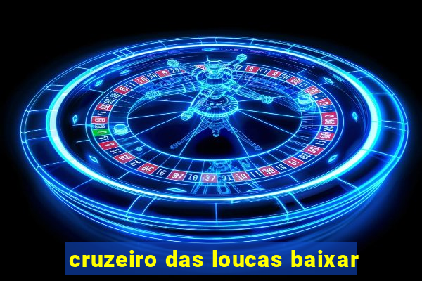 cruzeiro das loucas baixar